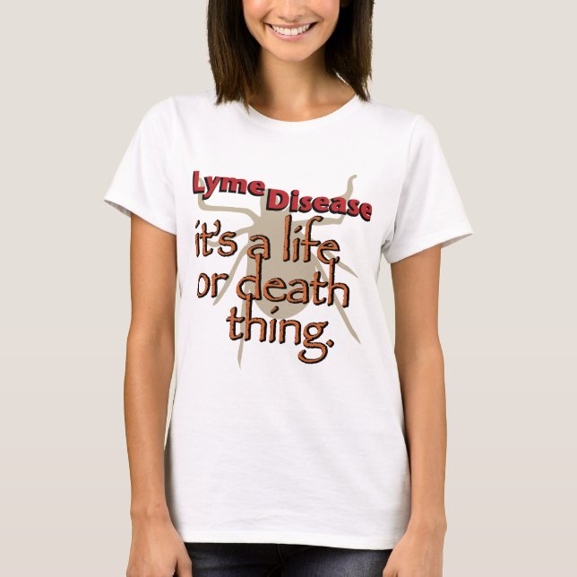 Lyme Disease - It's a Life or Death Thing T-Shirt (Front)