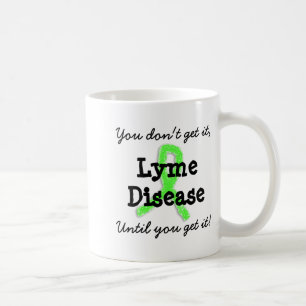 Lyme Disease You Dont Get It Until You Get It  Coffee Mug