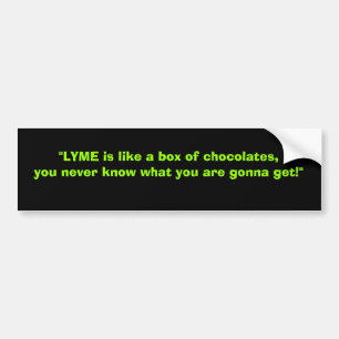 Lyme is like a box of chocolates..... bumper sticker