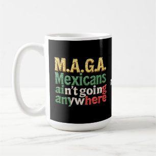 M.A.G.A. Mexicans Ain't Going Anywhere Pride Coffee Mug