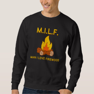 M.I.L.F. MAN I LOVE FIREWOOD - Funny Campfire Sweatshirt