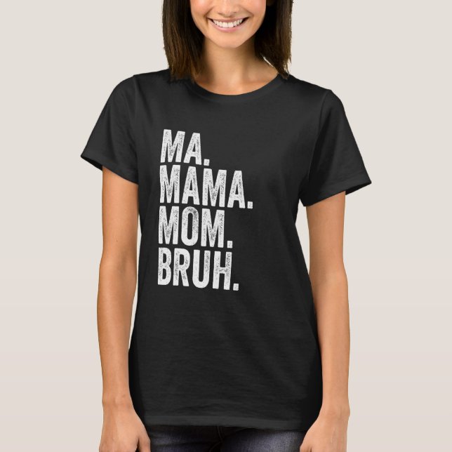 Ma Mama Mom Bruh 6 T-Shirt (Front)