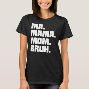 Ma Mama Mum Bruh T-Shirt