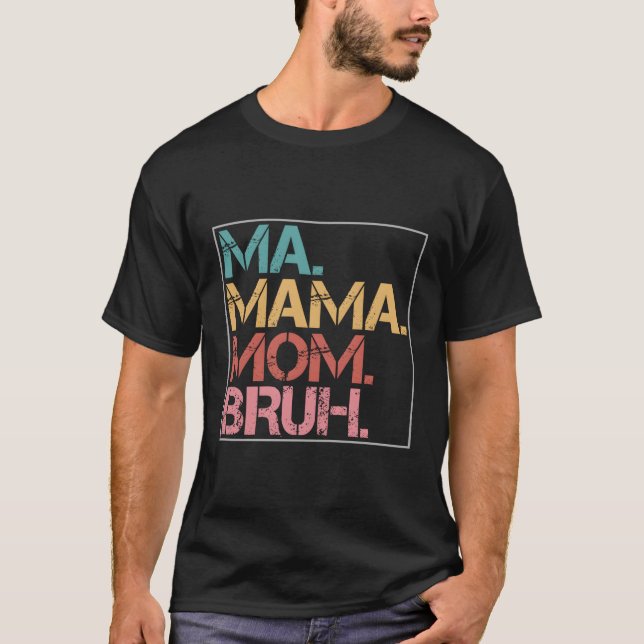 Ma Mama Mum Bruh T-Shirt (Front)