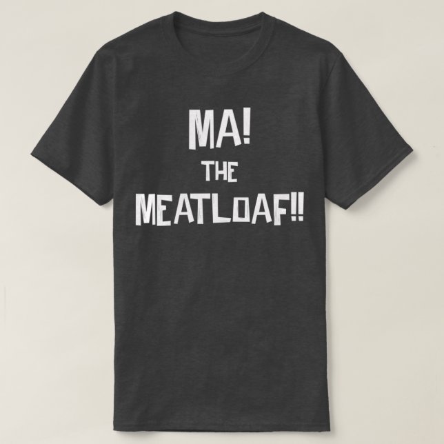 Ma! The Meatloaf!  T-Shirt (Design Front)