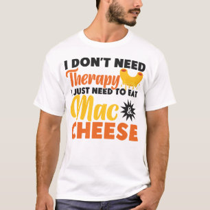 Mac And Cheese I Don't Need Therapy I Just Need To T-Shirt