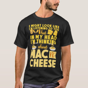 Mac And Cheese I Might Look Like I'm Listening To T-Shirt