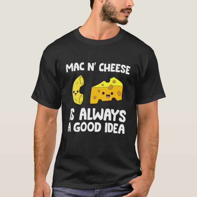 Mac And Cheese Is Always A Good Idea Macaroni Chee T-Shirt (Front)