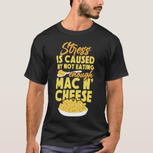 Mac And Cheese Stress Is Caused By Not Eating T-Shirt
