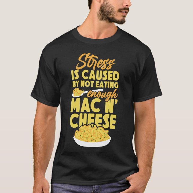 Mac And Cheese Stress Is Caused By Not Eating T-Shirt (Front)