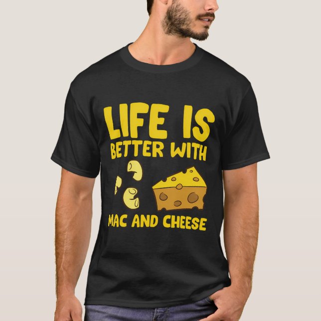 Mac Cheese Life Is Better With Mac N Cheese T-Shirt (Front)