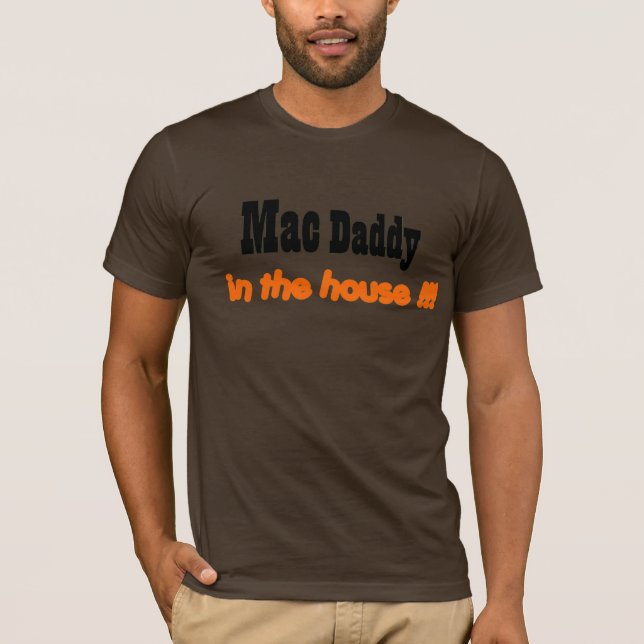 mac daddy in the house!!! T-Shirt (Front)
