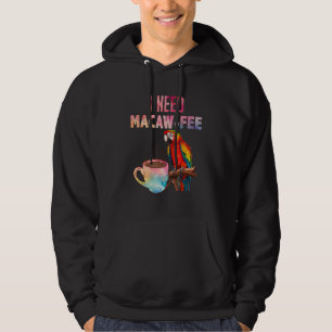 Macaw Bird I need Macaw fee Parrot Bird Hoodie