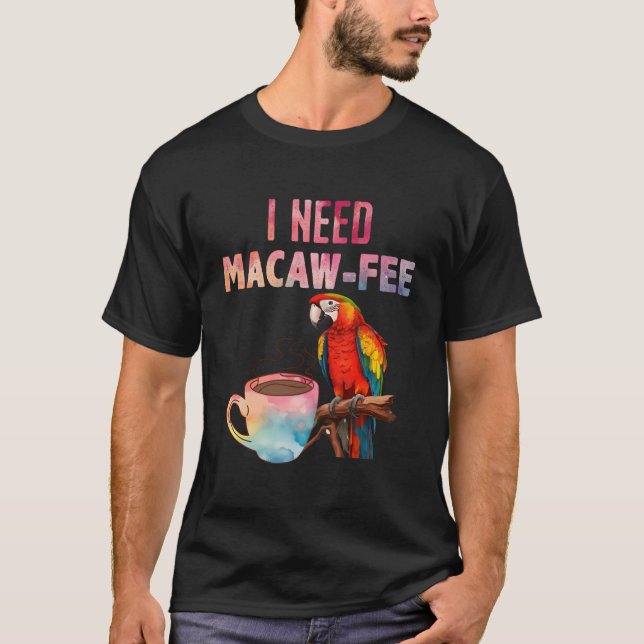 Macaw Bird I Need Macaw Fee Parrot Bird T-Shirt (Front)