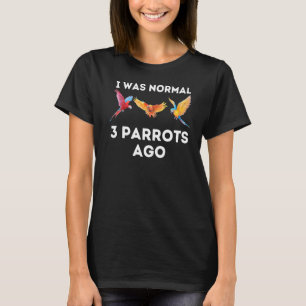 Macaw Cockatoo I Was Normal 3 Parrots Ago Parrot T-Shirt