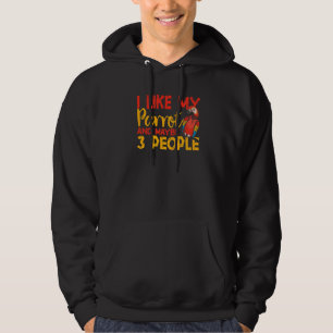 Macaw I Like My Parrot Any Maybe 3 People Parrots Hoodie