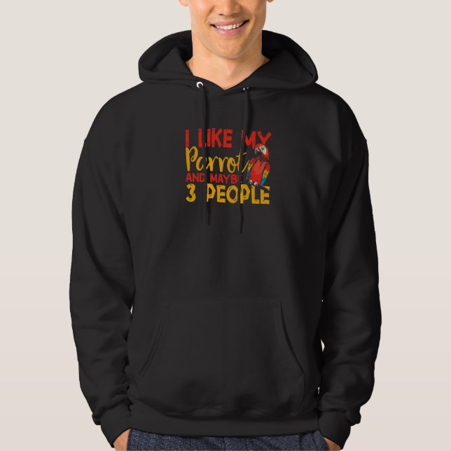 Macaw I Like My Parrot Any Maybe 3 People Parrots Hoodie (Front)