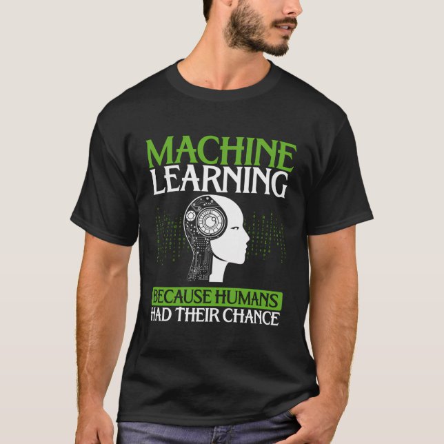 Machine Learning Because Humans Had Their Chance B T-Shirt (Front)