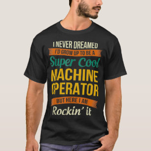 Machine Operator Gifts  Funny Appreciation  T-Shirt