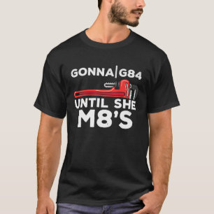 Machinery G84 Until She M8's Machinists T-Shirt