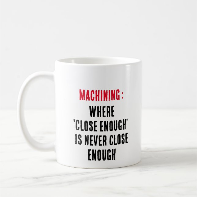 Machining: Where 'close enough' is never close eno Coffee Mug (Left)