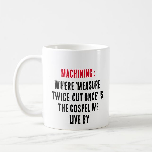Machining: Where 'measure twice, cut once' is the  Coffee Mug (Left)