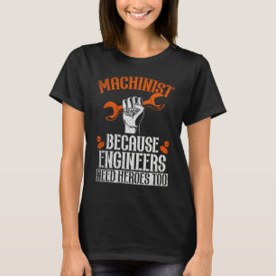 Machinist Because Engineers Need Heroes Too  2 T-Shirt