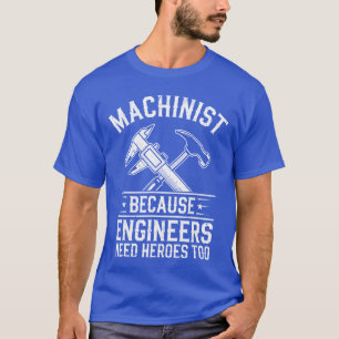 Machinist Because Engineers Need Heroesoo CNC Men T-Shirt