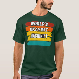 Machinist Gifts Worlds Okayest Machinist T-Shirt