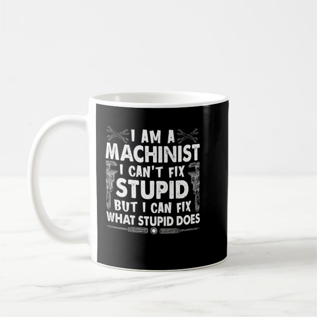 Machinist I Can't Fix Stupid Funny Machinist Coffee Mug (Left)