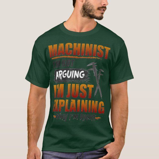 Machinist Im Not Arguing Im Just Explaining T-Shirt (Front)
