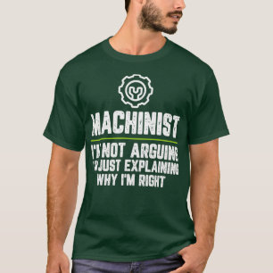 Machinist Im Not Arguing Im Just Right T-Shirt