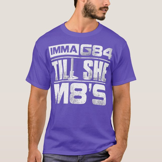 Machinist Imma G84 Till She M8s T  Birthday Gift T-Shirt (Front)