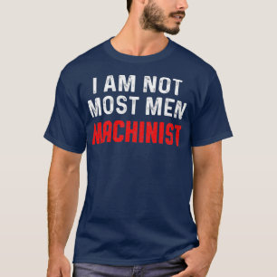 Machinist Most Men Machine Operator Machining T-Shirt