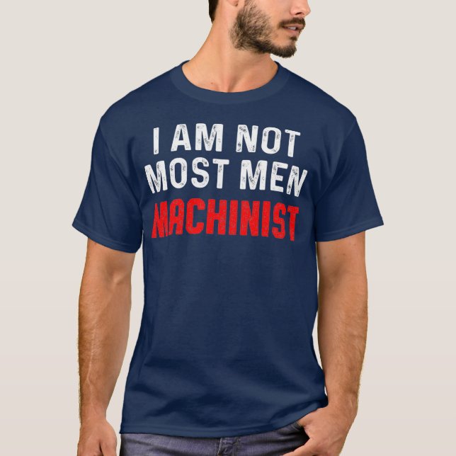 Machinist Most Men Machine Operator Machining T-Shirt (Front)