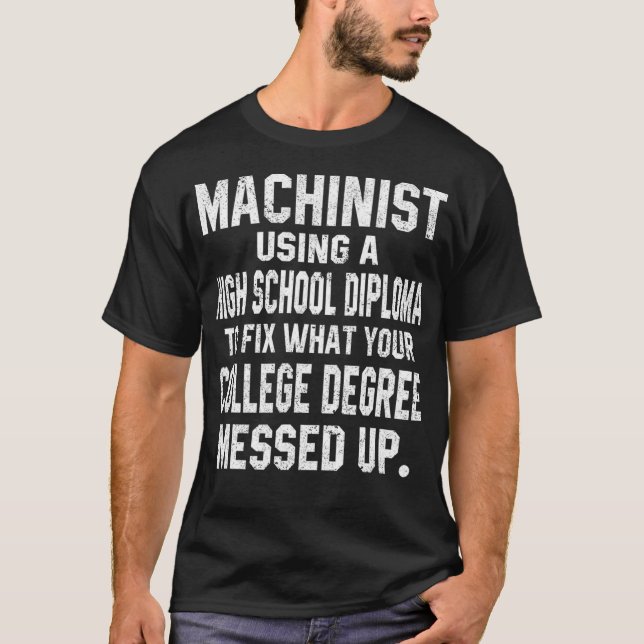 Machinist Using A High School Diploma Funny Gift T-Shirt (Front)