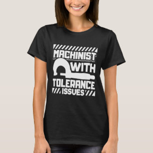 Machinist With Tolerance Issues Cnc Machinist T-Shirt