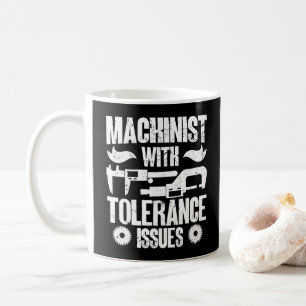 Machinist With Tolerance Issues Machine Operator Coffee Mug