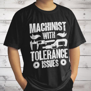 Machinist With Tolerance Issues Machine Operator T-Shirt