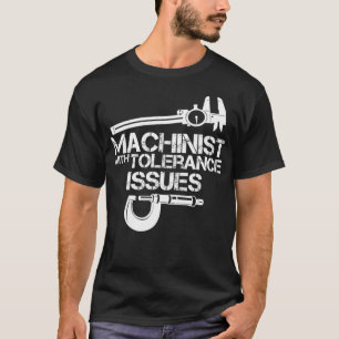 Machinist with Tolerance IssuesMachinist shirt