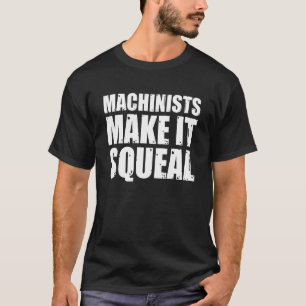 Machinists Make It Squeal Cnc Machining T-Shirt
