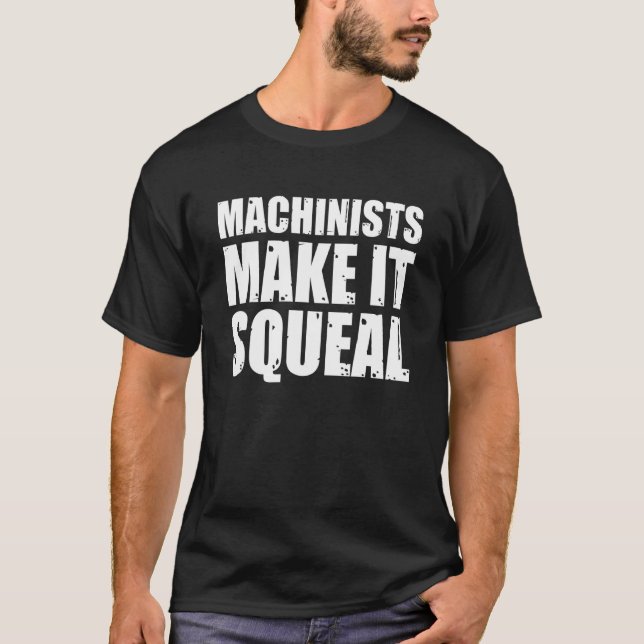 Machinists Make It Squeal Cnc Machining T-Shirt (Front)