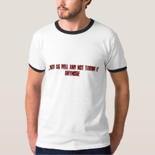 ....MAD AS HELL AND NOT TAKING IT ANYMORE T-Shirt