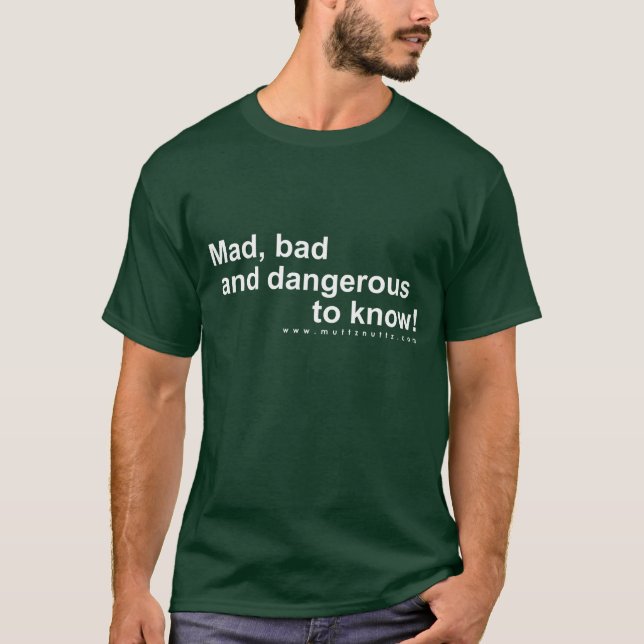 Mad, bad and dangerous to know! T-Shirt (Front)