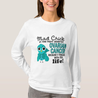 Mad Chick 2 My Life Ovarian Cancer T-Shirt