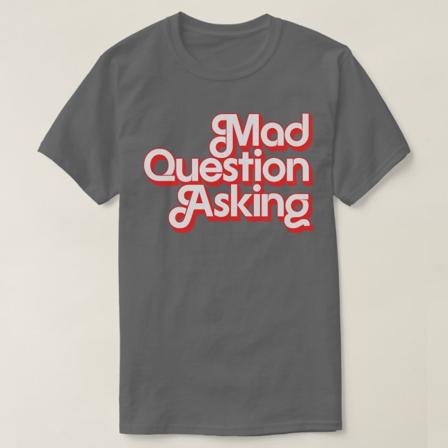 Mad Question Asking T-Shirt (Design Front)
