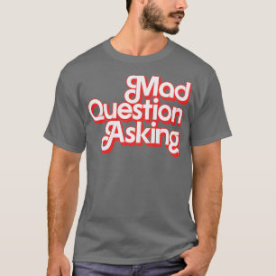 Mad Question Asking T-Shirt