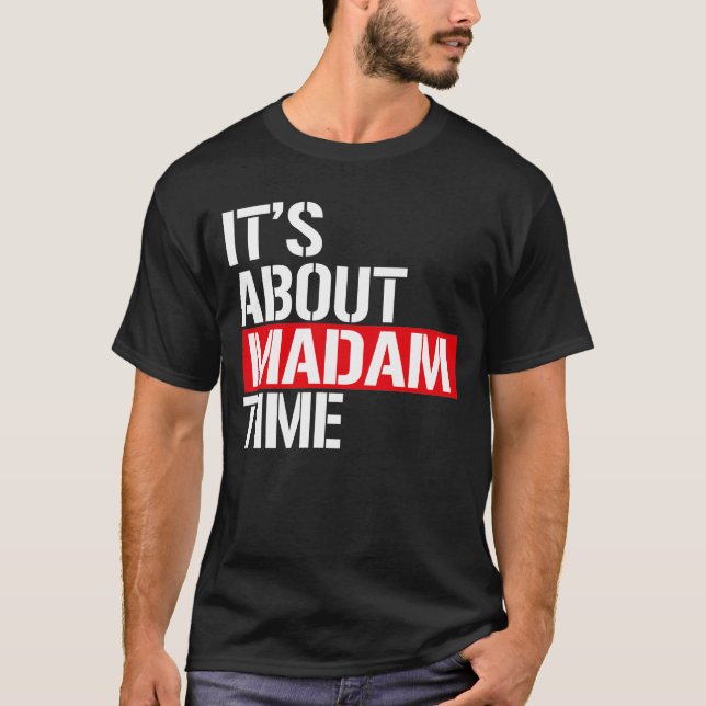 Madam President - It's about madam time T-Shirt (Front)