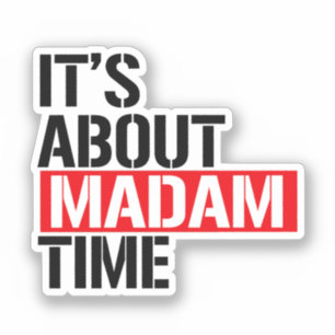 Madam President - It's bout madam time