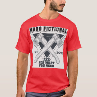 Madd Fictional Axe For What You Need 2 T-Shirt
